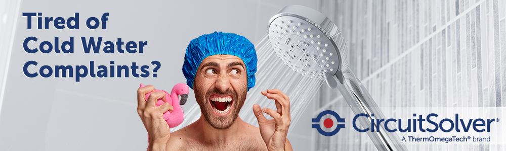 Tired of No Hot Water Complaints? - CircuitSolver Satisfies Your Tenants 24/7 Tired of No Hot Water Complaints?